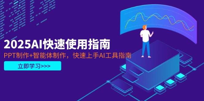 2025AI快速使用指南，PPT制作+智能体制作，快速上手AI工具指南-财兔窝项目网