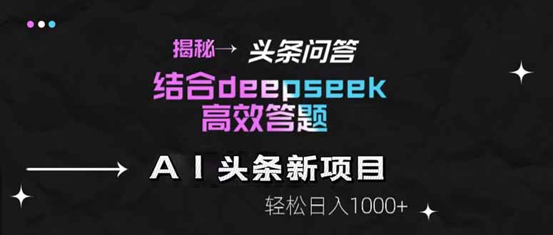 揭秘头条问答新玩法！结合deepseek高效答题，轻松日入1000+-财兔窝项目网