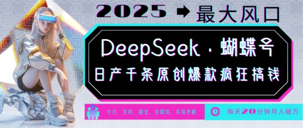 DeepSeek+蝴蝶号，2025年最大风口，日产千条原创爆款，轻松月入破W-财兔窝项目网