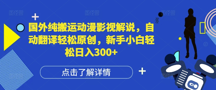 国外纯搬运动漫影视解说，自动翻译轻松原创，新手小白轻松日入300+【揭秘】-财兔窝项目网