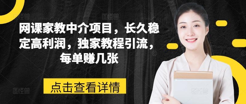网课家教中介项目，长久稳定高利润，独家教程引流，每单赚几张-财兔窝项目网