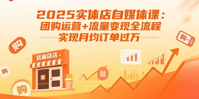 2025实体店自媒体课：团购运营+流量变现全流程，实现月均订单过万-财兔窝项目网