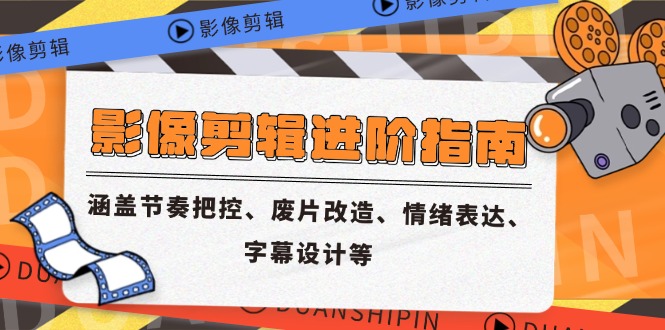 影像剪辑进阶指南，涵盖节奏把控、废片改造、情绪表达、字幕设计等-财兔窝项目网