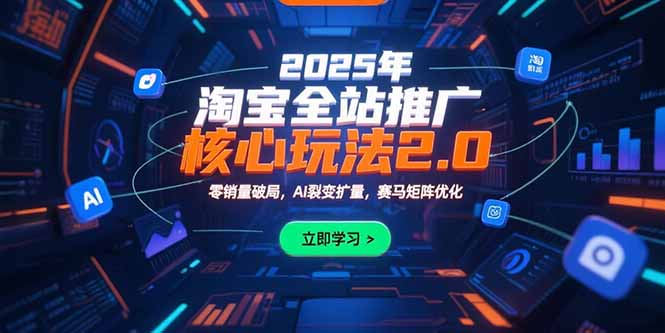 2025年淘宝全站推广核心玩法2.0：零销量破局，AI裂变扩量，赛马矩阵优化-财兔窝项目网