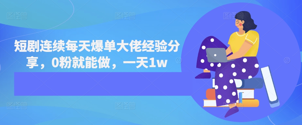短剧连续每天爆单大佬经验分享，0粉就能做，一天1w-财兔窝项目网
