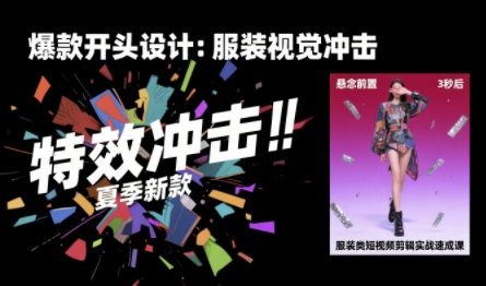 服装类短视频剪辑实战速成课，30天掌握算法适配剪辑术，完播率提升25%-财兔窝项目网