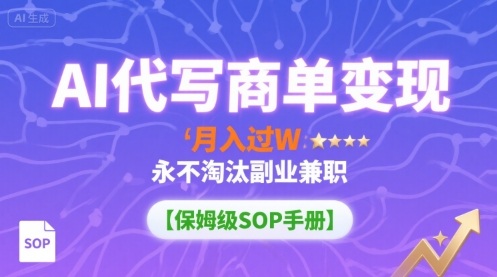 AI代写商单变现，月入过W，永不淘汰副业兼职【保姆级SOP手册】-财兔窝项目网