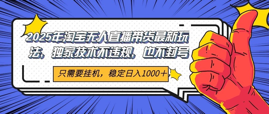 2025年淘宝无人直播带货 独家核心技术，不违规不封号，当天开播见收益1000+-财兔窝项目网