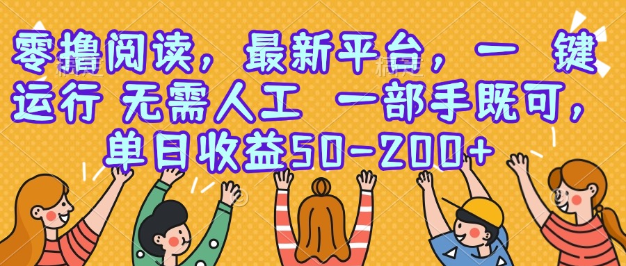 零撸阅读，最新平台，一键运行，无需人工 一部手机即可，单日收益50-200+-财兔窝项目网