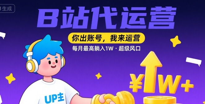 【B站代运营 】你出账号，我来运营，每月最高躺入1W，超级风口【揭秘】-财兔窝项目网