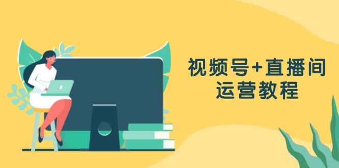 视频号+直播间运营教程：作品创作、直播设置与数据分析一网打尽-财兔窝项目网