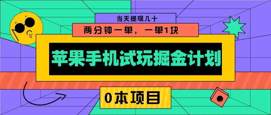 苹果手机试玩掘金计划，0本项目两分钟一单，一单1块 当天提现几十-财兔窝项目网
