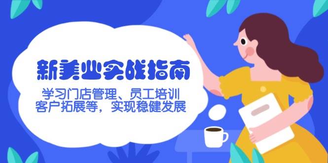新美业实战指南，学习门店管理、员工培训、客户拓展等，实现稳健发展-财兔窝项目网