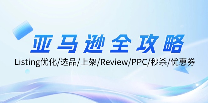 亚马逊全攻略：Listing优化/选品/上架/Review/PPC/秒杀/优惠券/无水印课-财兔窝项目网