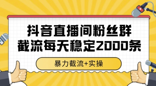 抖音直播间粉丝群截流，稳定采集数据全行业通用 2000条数据一天【揭秘】-财兔窝项目网