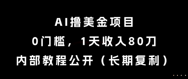 AI撸美金项目，0门槛，1天收入80刀，内部教程公开(长期复利)【揭秘】-财兔窝项目网