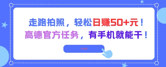 走路拍照，轻松日入50+!高德官方任务，有手机就能干-财兔窝项目网