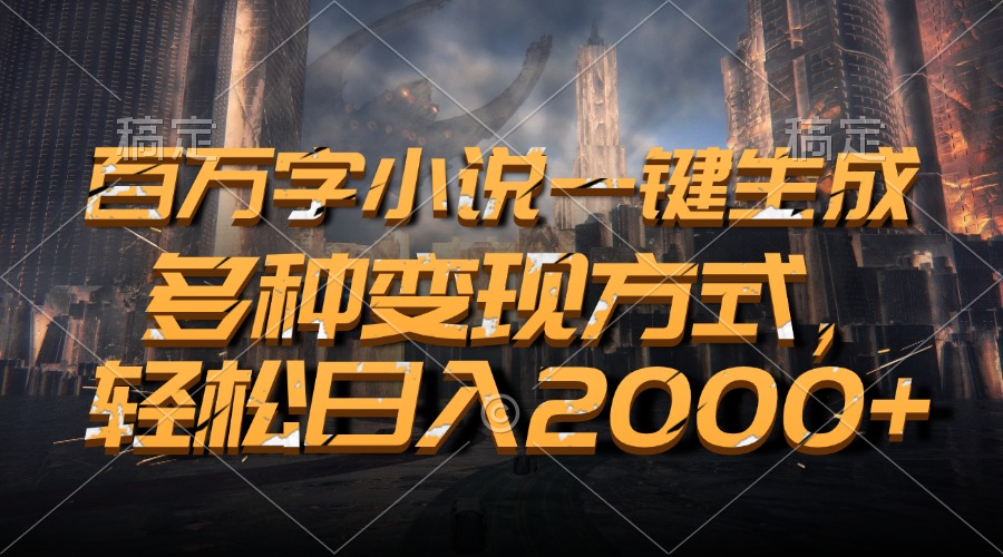百万字小说一键生成，多种变现方式，轻松日入2000+-财兔窝项目网