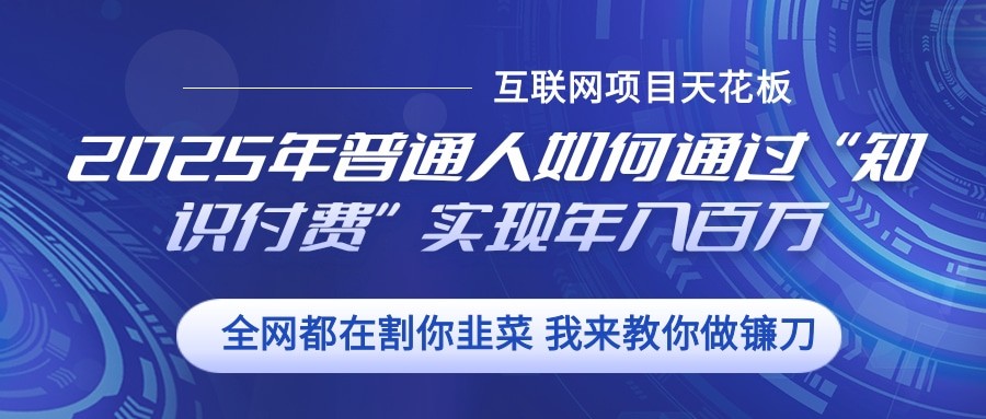 2025年普通人如何通过”知识付费“实现年入百万-财兔窝项目网