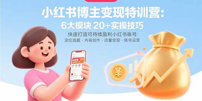 小红书博主变现特训营：6大模块20+实操技巧 快速打造可持续盈利小红书账号-财兔窝项目网