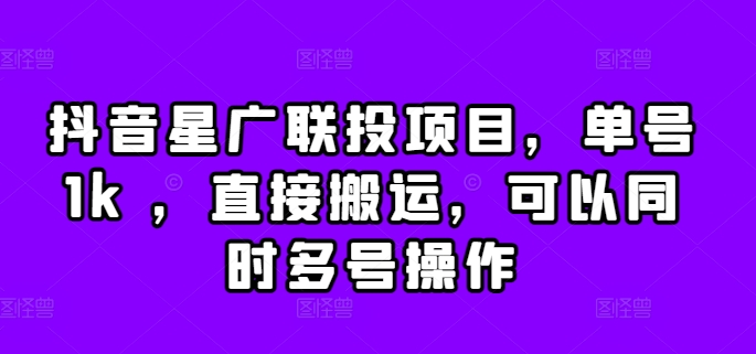 抖音星广联投项目，单号1k ，直接搬运，可以同时多号操作【揭秘】-财兔窝项目网