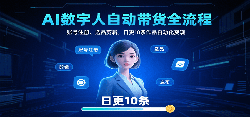 AI数字人自动带货全流程：账号注册、选品剪辑，日更10条作品自动化变现-财兔窝项目网