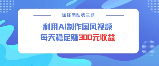 视频号ai国风视频创作者分成计划每天稳定300元收益-财兔窝项目网