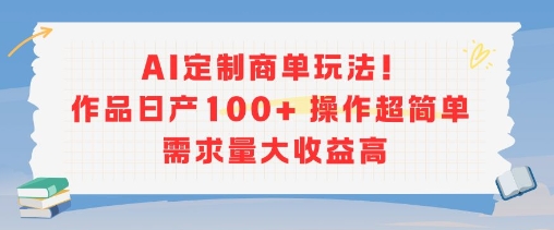 AI定制商单玩法，作品日产100+操作超简单，需求量大收益高-财兔窝项目网