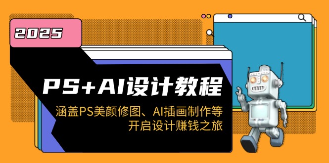 PS+AI设计教程：涵盖PS美颜修图、AI插画制作等，开启设计赚钱之旅-财兔窝项目网