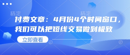 付费文章：4月份4个时间窗口，我们可以把短线交易做到极致-财兔窝项目网