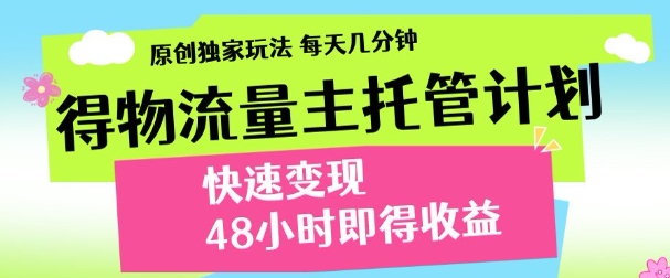 最新得物流量主计划，独家原创玩法，每天几分钟，快速变现，三至五天出收益【揭秘】-财兔窝项目网