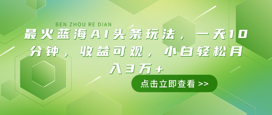 最火蓝海AI头条玩法，一天10分钟，收益可观，小白轻松月入3万+-财兔窝项目网