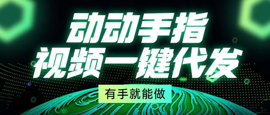 动动手指，视频一键代发，有手就能做-财兔窝项目网