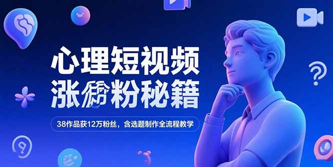 心理短视频涨粉秘籍，38作品获12万粉丝，含选题制作全流程教学-财兔窝项目网
