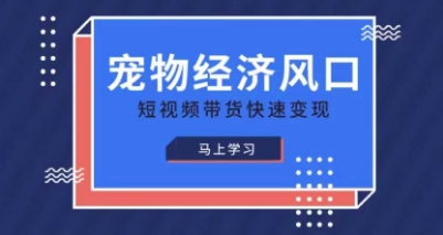 宠物赛道快速变现精品课，宠物经济风口，短视频带货快速变现-财兔窝项目网
