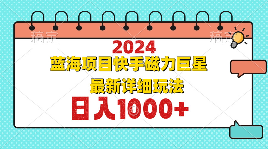 2024最新蓝海项目快手磁力巨星最新最详细玩法-财兔窝项目网
