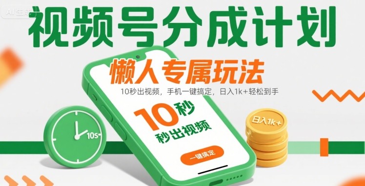 视频号分成计划懒人专属玩法：10 秒出视频，手机一键搞定，日入1k+ 轻松到手【揭秘】-财兔窝项目网