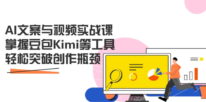 AI文案与视频实战课，掌握豆包Kimi等工具，轻松突破创作瓶颈-财兔窝项目网