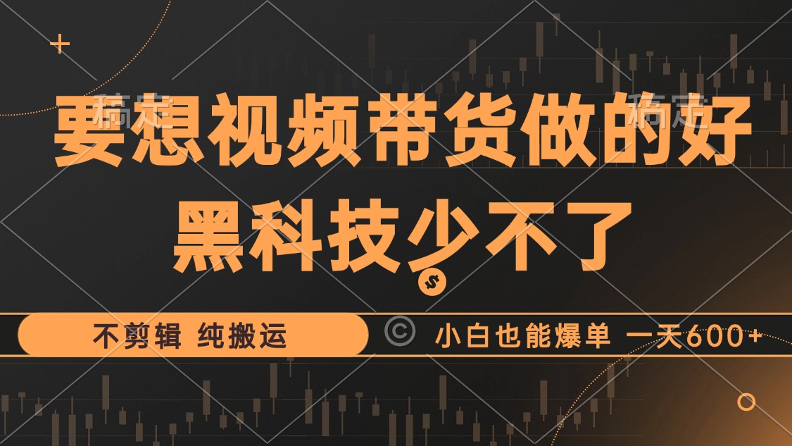 抖音视频带货最暴力玩法，利用黑科技 不剪辑 纯搬运，小白也能爆单，单…-财兔窝项目网