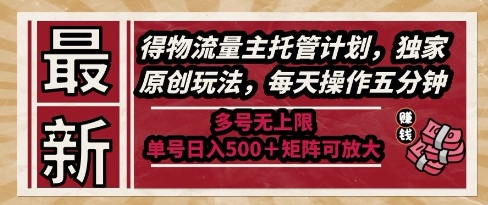 最新得物流量主托管计划，独家原创玩法，每天操作五分钟，多号无上限，单号日入5张+矩阵可放大【揭秘】-财兔窝项目网