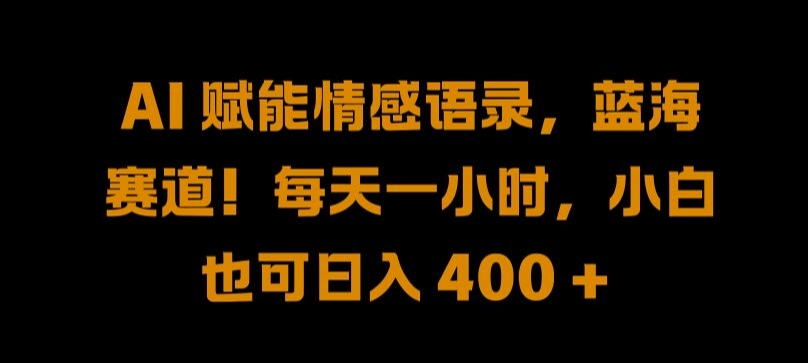 AI 赋能情感语录，蓝海赛道!每天一小时，小白也可日入 400 + 【揭秘】-财兔窝项目网