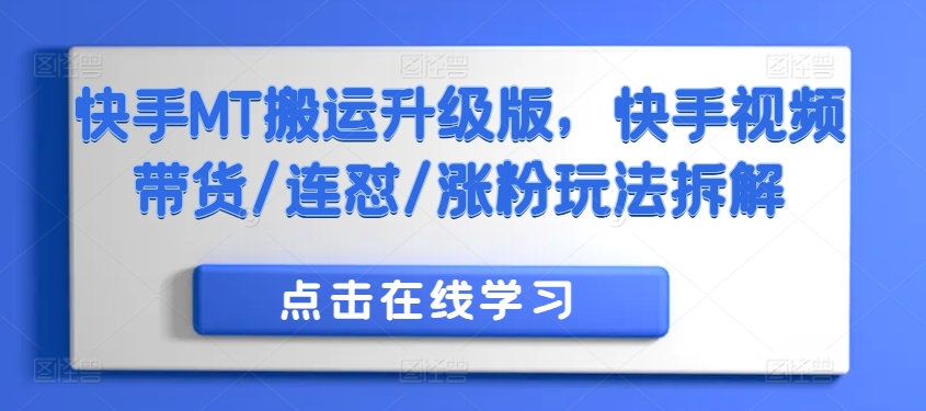 快手MT搬运升级版，快手视频带货/连怼/涨粉玩法拆解-财兔窝项目网