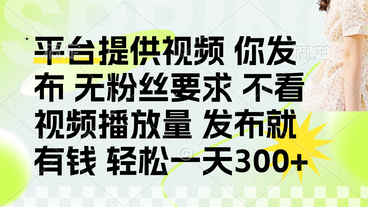 发布平台提供视频就有钱 无粉丝要求 不看视频播放量 发布就有钱 一天300+-财兔窝项目网
