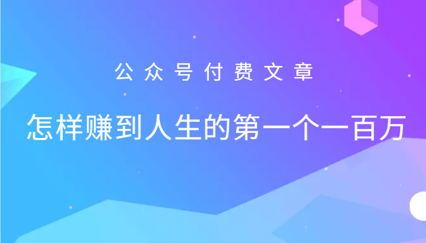 某公众号付费文章：怎么样才能赚到人生的第一个一百万-财兔窝项目网