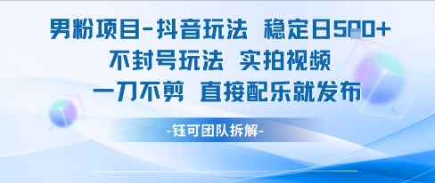 男粉项目抖音玩法稳定日收5张实拍视频一刀不剪直接配乐就发布不封号玩法-财兔窝项目网