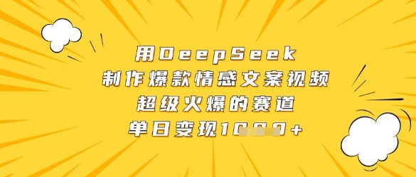 用DeepSeek制作爆款情感文案视频，超级火爆的赛道，单日变现数张-财兔窝项目网