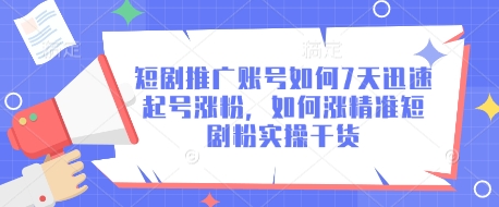 短剧推广账号如何7天迅速起号涨粉，如何涨精准短剧粉实操干货-财兔窝项目网