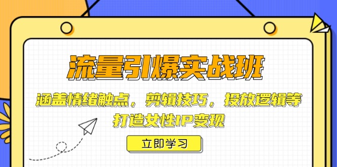 流量引爆实战班，涵盖情绪触点，剪辑技巧，投放逻辑等，打造女性IP变现-财兔窝项目网