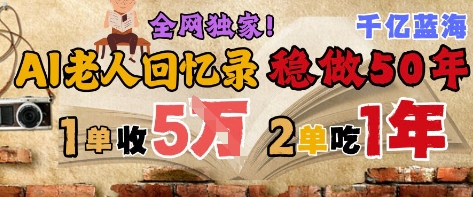 AI帮老人写回忆录，可以稳做50年的蓝海赛道，一单收2-3W，2单吃一年，长久可持续-财兔窝项目网