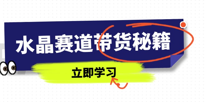 水晶赛道带货秘籍，国学结合、短视频起号、拍摄技巧、直播话术等内容-财兔窝项目网